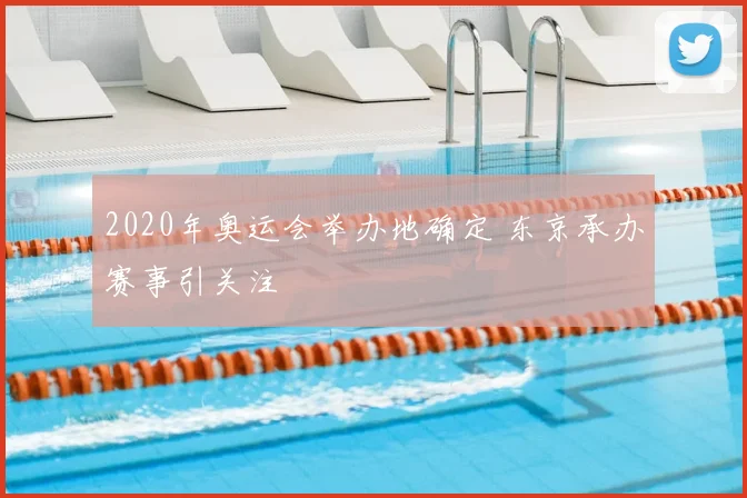 2020年奥运会举办地确定 东京承办赛事引关注