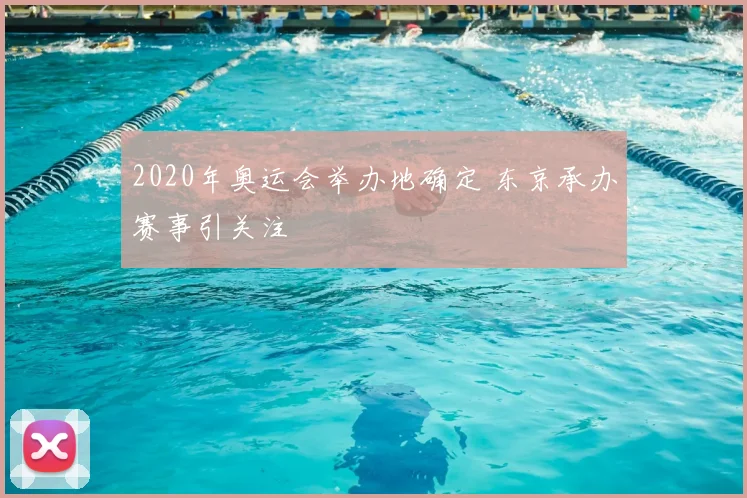2020年奥运会举办地确定 东京承办赛事引关注