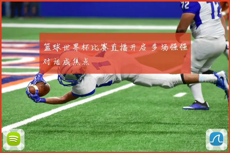 篮球世界杯比赛直播开启 多场强强对话成焦点
