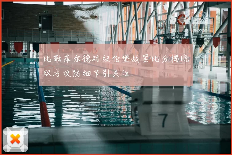比勒菲尔德对纽伦堡战罢比分揭晓双方攻防细节引关注