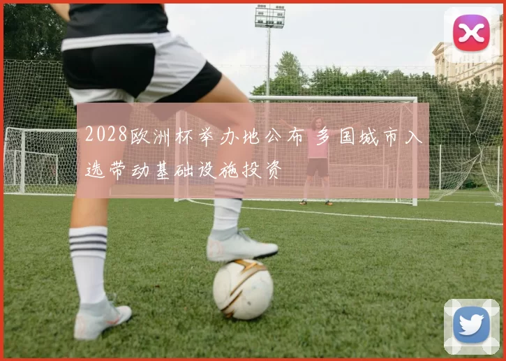 2028欧洲杯举办地公布 多国城市入选带动基础设施投资