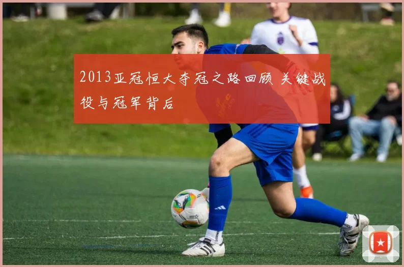 2013亚冠恒大夺冠之路回顾 关键战役与冠军背后