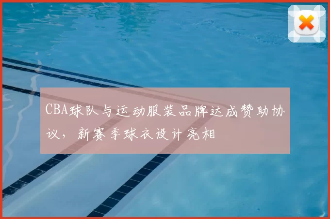 CBA球队与运动服装品牌达成赞助协议，新赛季球衣设计亮相