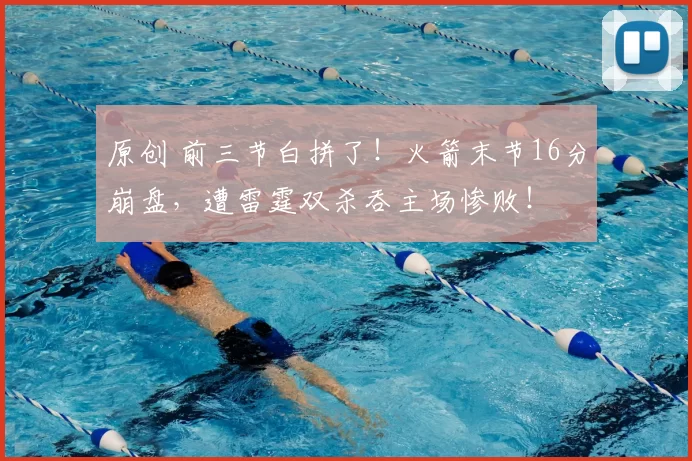 原创 前三节白拼了！火箭末节16分崩盘，遭雷霆双杀吞主场惨败！
