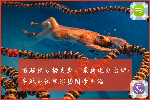 俄超积分榜更新：最新比分出炉，争冠与保级形势同步升温
