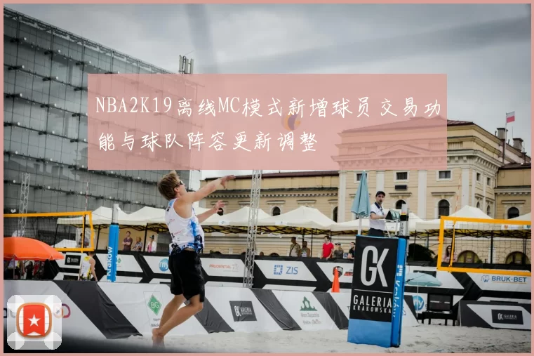 NBA2K19离线MC模式新增球员交易功能与球队阵容更新调整