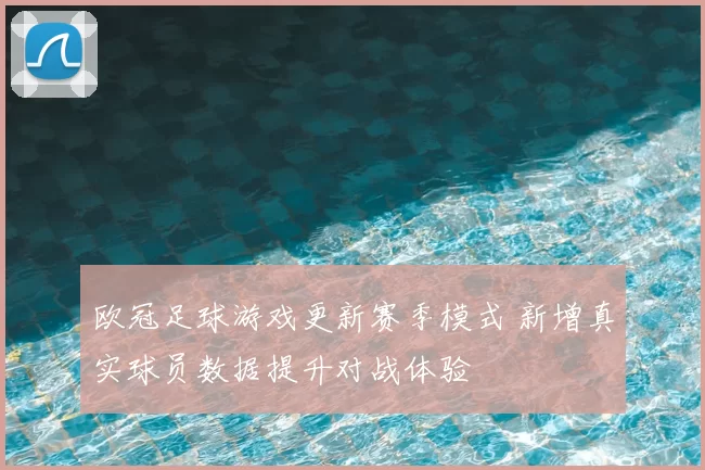欧冠足球游戏更新赛季模式 新增真实球员数据提升对战体验