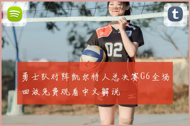 勇士队对阵凯尔特人总决赛G6全场回放免费观看中文解说