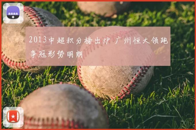 2013中超积分榜出炉 广州恒大领跑争冠形势明朗
