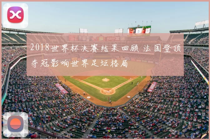 2018世界杯决赛结果回顾 法国登顶夺冠影响世界足坛格局