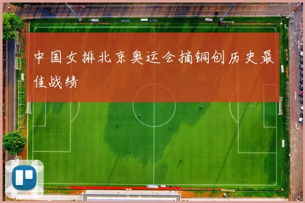 中国女排北京奥运会摘铜创历史最佳战绩