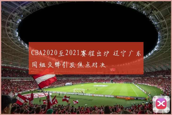 CBA2020至2021赛程出炉 辽宁广东同组交锋引发焦点对决