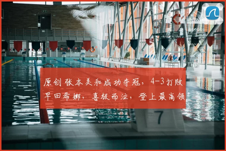 原创 张本美和成功夺冠,4-3打败早田希娜,喜极而泣,登上最高领奖台